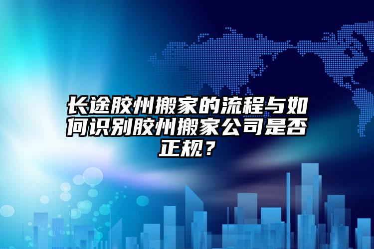 長途膠州搬家的流程與如何識別膠州搬家...