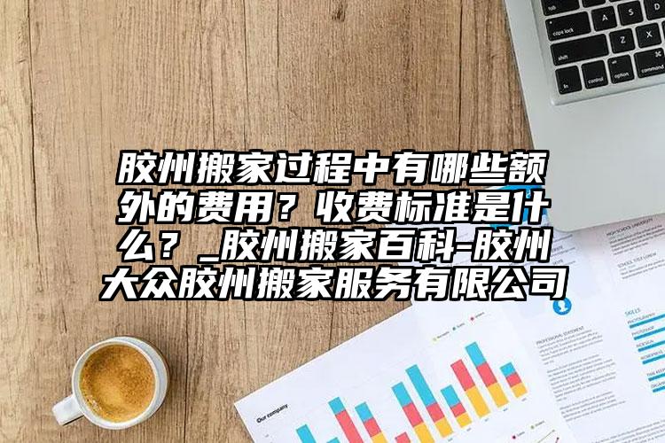 膠州搬家過程中有哪些額外的費用？收費...