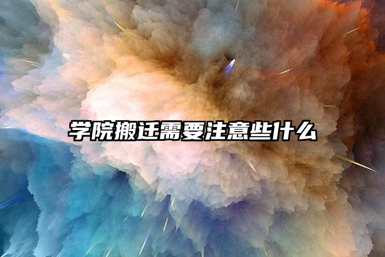 學院搬遷需要注意些什么