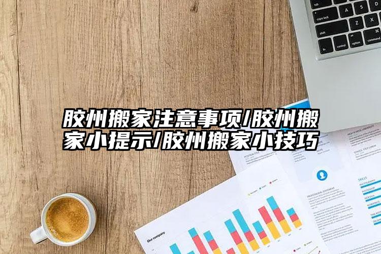 膠州搬家注意事項/膠州搬家小提示/膠...