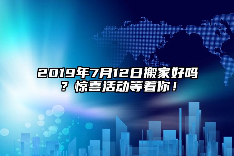 2019年7月12日搬家好嗎？驚喜活...