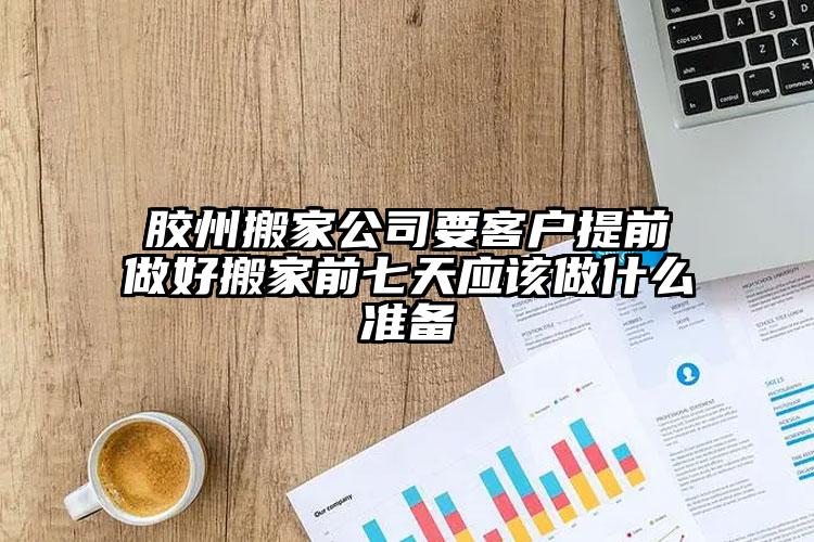 膠州搬家公司要客戶提前做好搬家前七天...